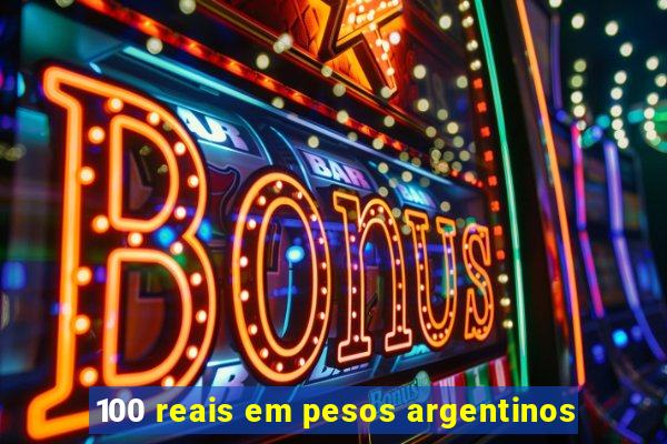 100 reais em pesos argentinos