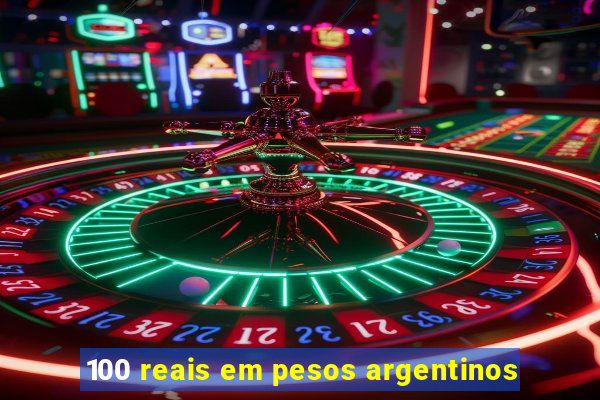 100 reais em pesos argentinos