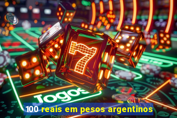 100 reais em pesos argentinos