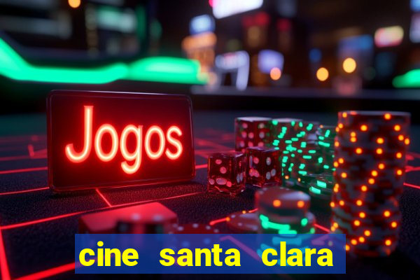 cine santa clara filme em cartaz