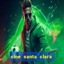 cine santa clara filme em cartaz