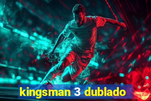 kingsman 3 dublado