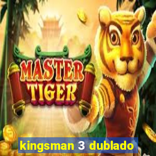 kingsman 3 dublado