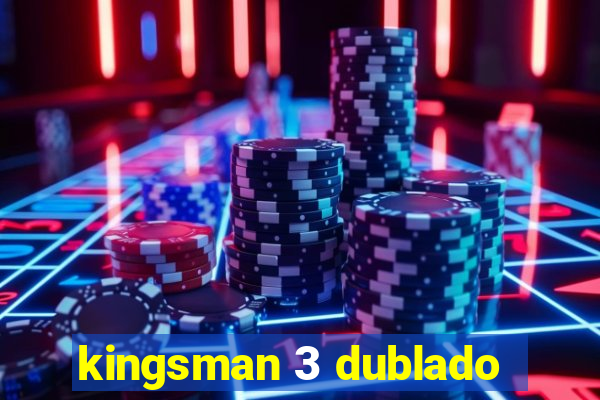 kingsman 3 dublado