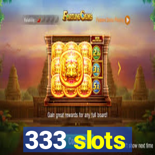 333 slots