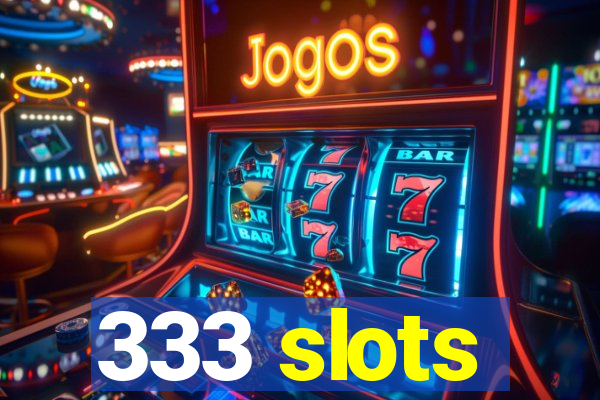 333 slots