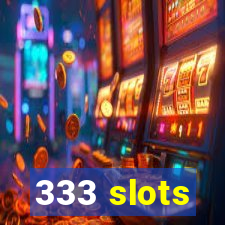 333 slots