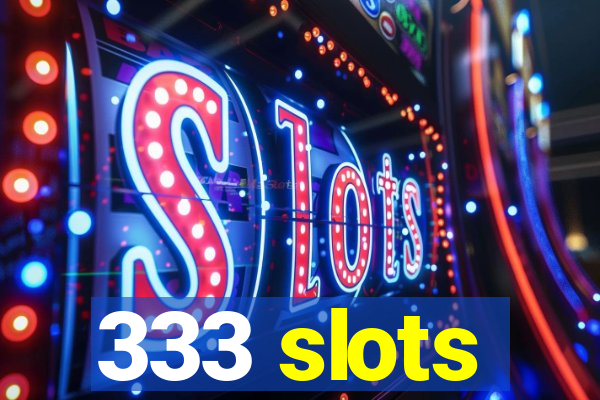 333 slots