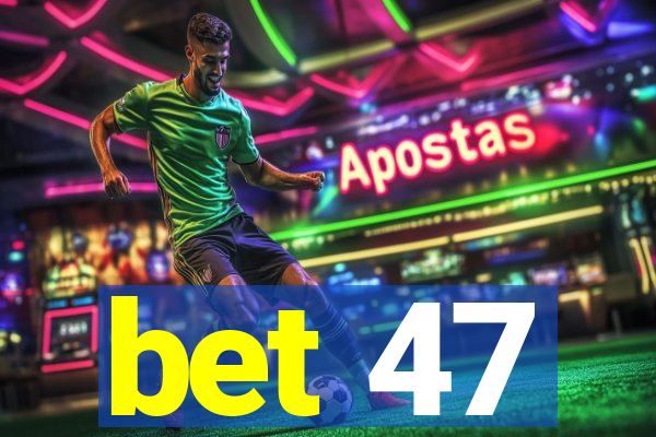 bet 47