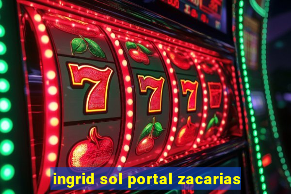 ingrid sol portal zacarias