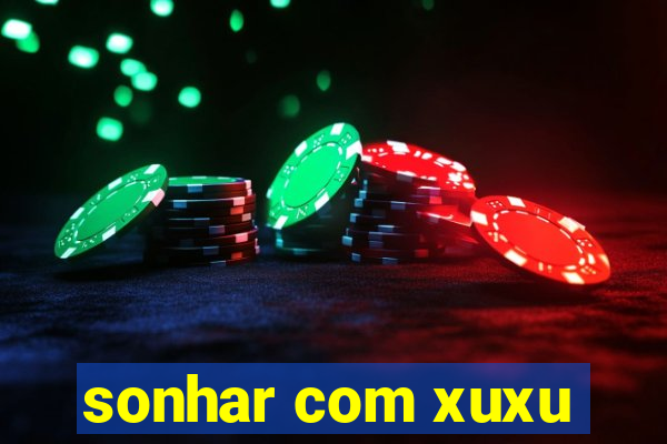 sonhar com xuxu