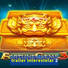 trailer interestelar 2