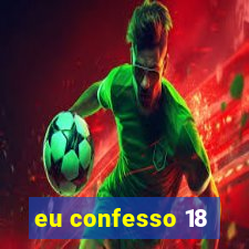 eu confesso 18