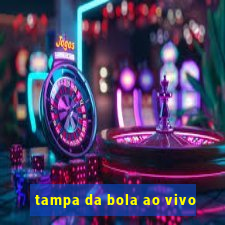 tampa da bola ao vivo