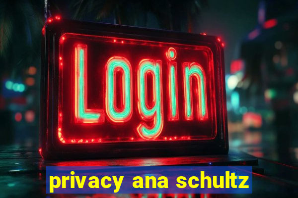 privacy ana schultz