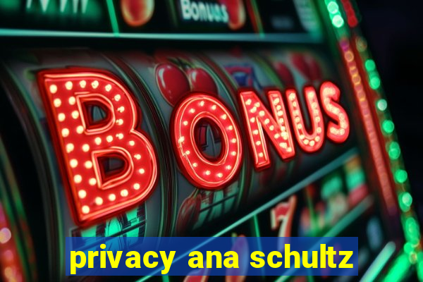 privacy ana schultz