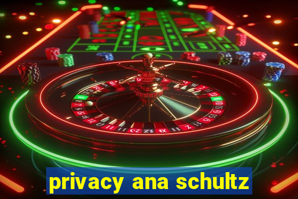 privacy ana schultz