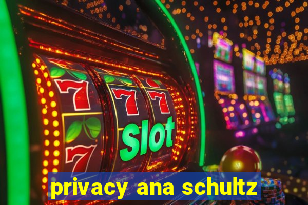 privacy ana schultz