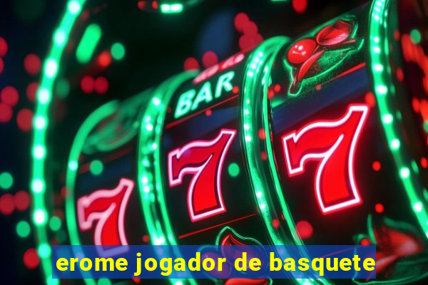 erome jogador de basquete