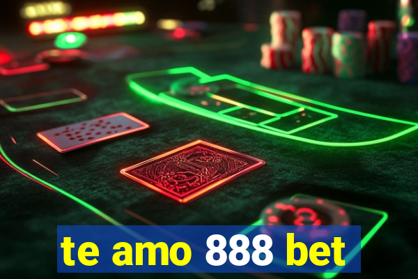 te amo 888 bet