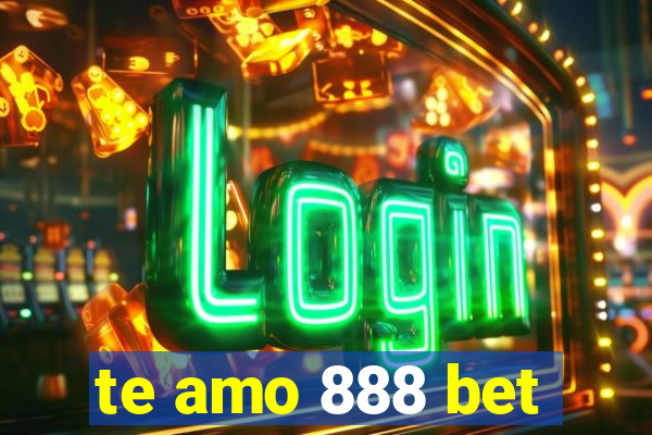 te amo 888 bet