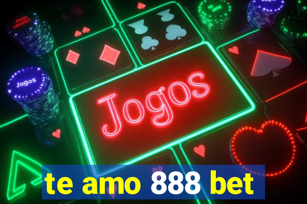 te amo 888 bet