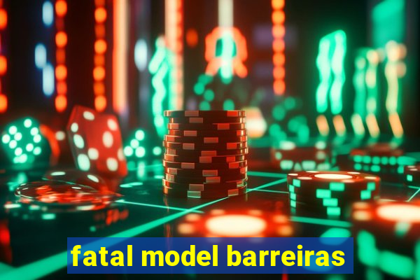 fatal model barreiras