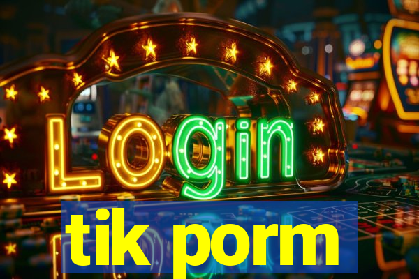 tik porm