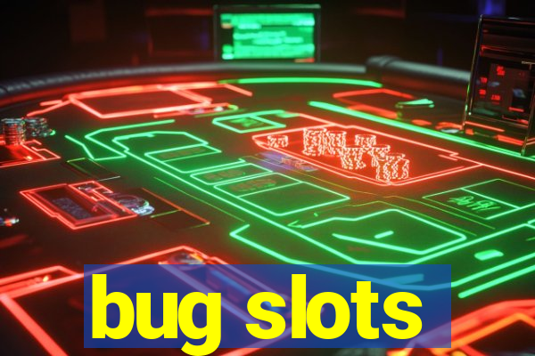 bug slots