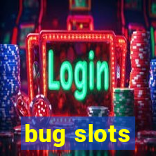 bug slots