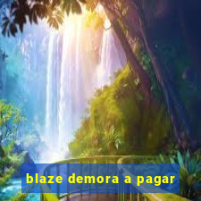 blaze demora a pagar