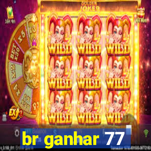 br ganhar 77