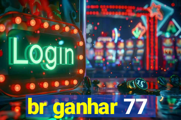 br ganhar 77