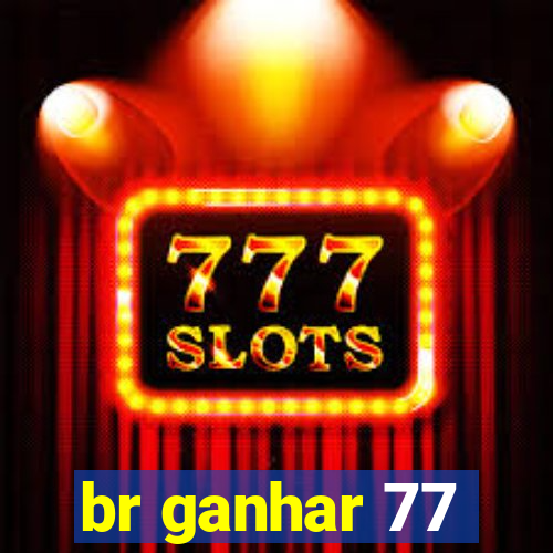 br ganhar 77