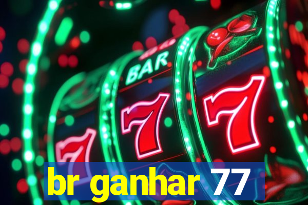 br ganhar 77