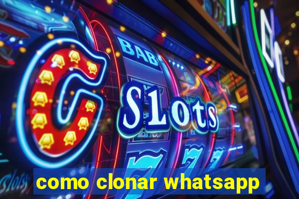 como clonar whatsapp