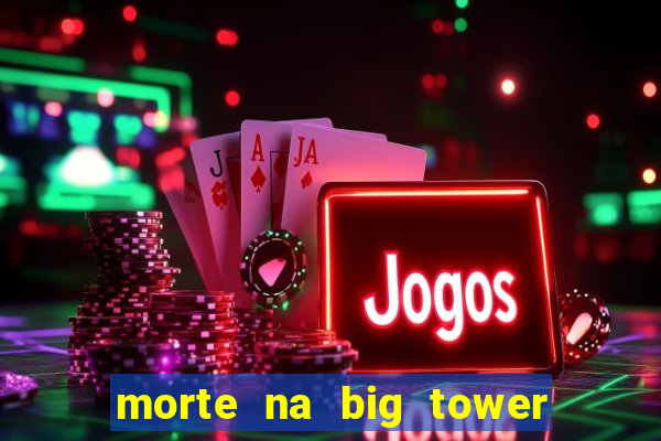 morte na big tower beto carrero