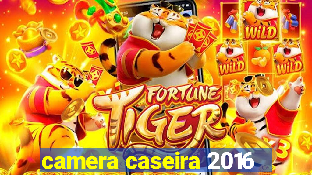 camera caseira 2016