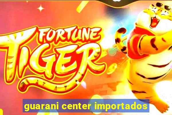 guarani center importados