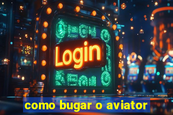 como bugar o aviator