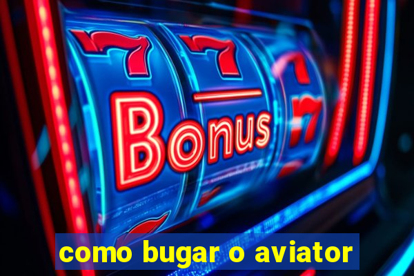 como bugar o aviator