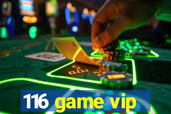 116 game vip