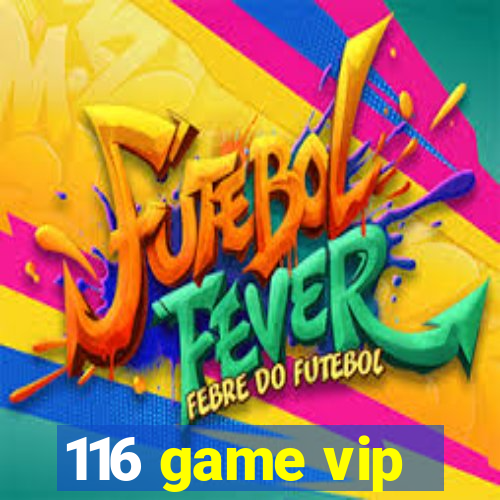 116 game vip