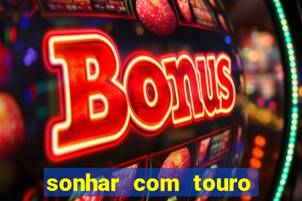 sonhar com touro bravo no mundo espiritual