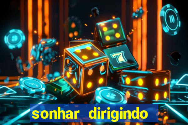 sonhar dirigindo carro jogo do bicho