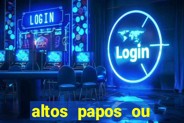 altos papos ou autos papos