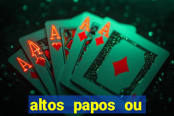 altos papos ou autos papos