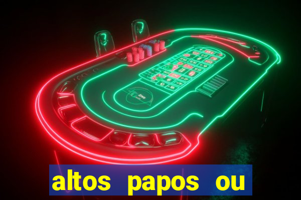 altos papos ou autos papos