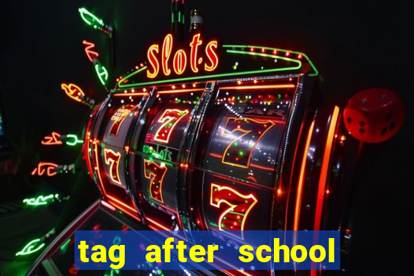 tag after school apk download