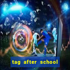 tag after school apk download